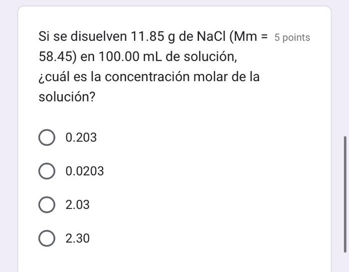 Si se disuelven \( 11.85 \mathrm{~g} \) de \( \mathrm{NaCl}(\mathrm{Mm}=5 \) points 58.45) en \( 100.00 \mathrm{~mL} \) de so