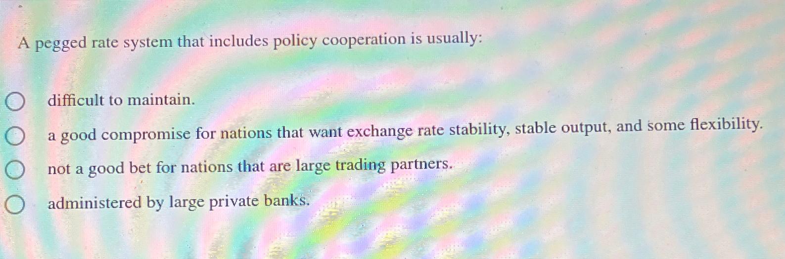 Solved A pegged rate system that includes policy cooperation