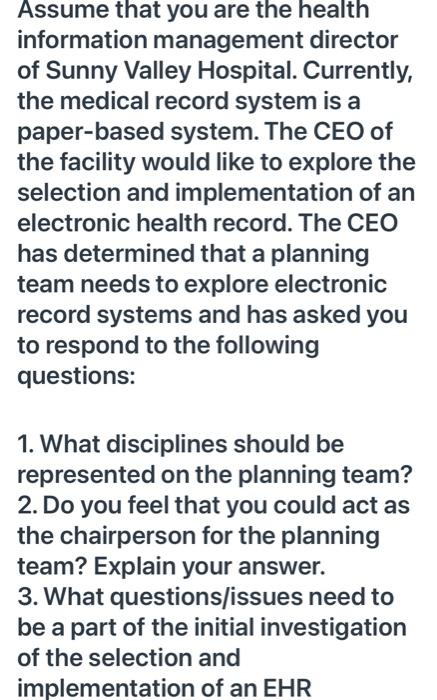 Assume that you are the health information management director of Sunny Valley Hospital. Currently, the medical record system