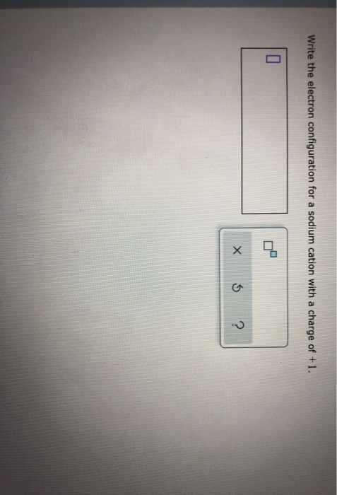 Solved Write the electron configuration for a sodium cation | Chegg.com