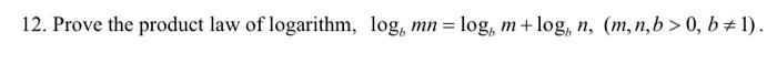 Solved 12. Prove the product law of logarithm, log, mn = | Chegg.com