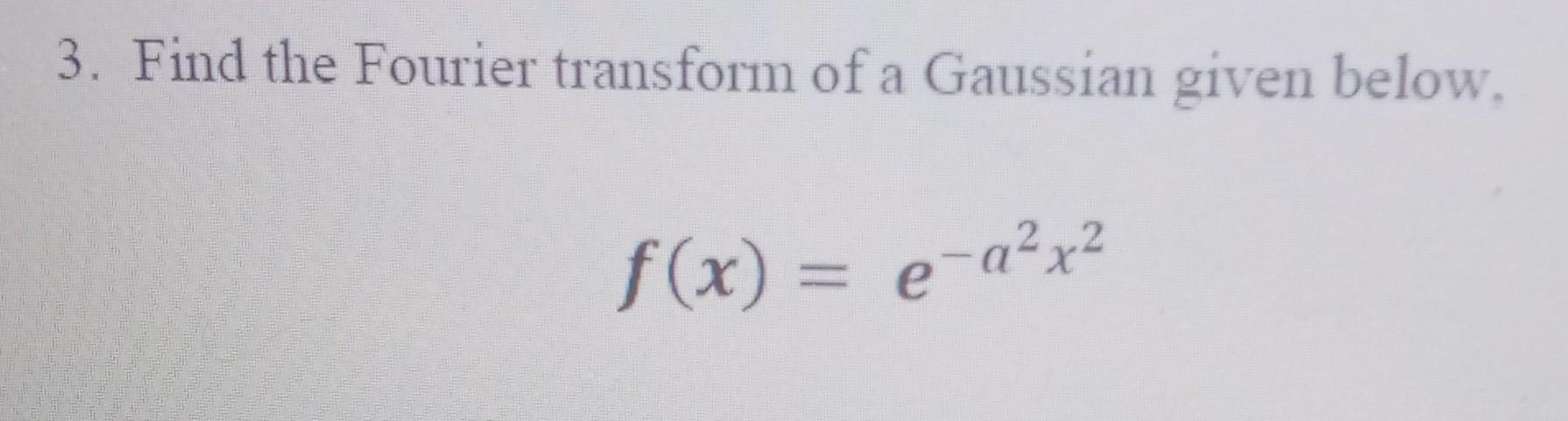Solved 3. Find the Fourier transform of a Gaussian given | Chegg.com