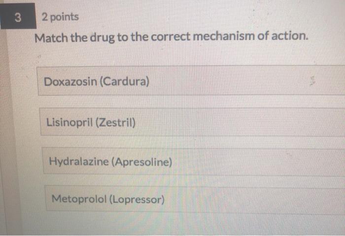 3 2 points Match the drug to the correct mechanism of action. Doxazosin (Cardura) Lisinopril (Zestril) Hydralazine (Apresolin