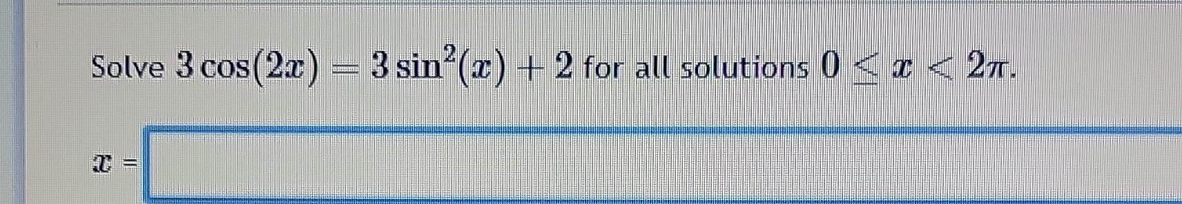 Solved Solve 3cos(2x)=3sin2(x)+2 for all solutions 0 | Chegg.com