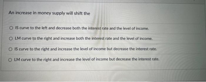 Solved An increase in money supply will shift the IS curve | Chegg.com