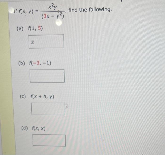 x²y If f(x, y) = find the following. (3x - y2) (a) f(1,5) Z (b) f(-3,-1) (c) f(x + h, y) (d) f(x,x)