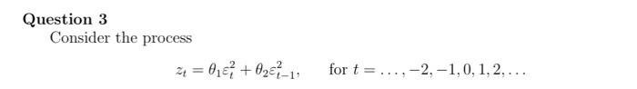 Solved Question 3 Consider the process zt=θ1εt2+θ2εt−12, for | Chegg.com