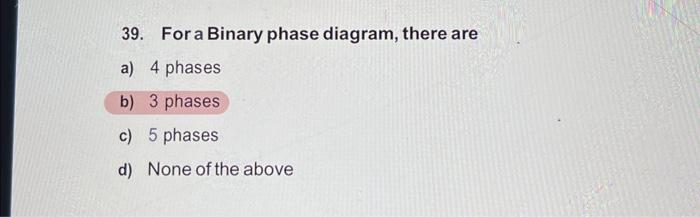 Solved 39. For A Binary Phase Diagram, There Are A) 4 Phases | Chegg.com