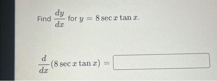 Find \( \frac{d y}{d x} \) for \( y=8 \sec x \tan x \) \[ \frac{d}{d x}(8 \sec x \tan x)= \]