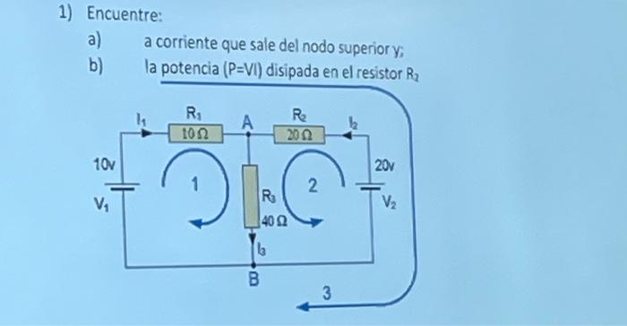 1) Encuentre: a) a corriente que sale del nodo superior \( y \); b) la potencia \( (\mathrm{P}=\mathrm{VI}) \) disipada en el