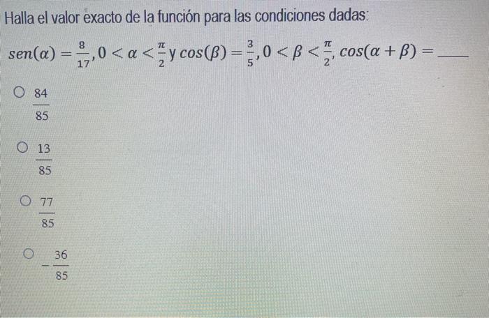 Halla el valor exacto de la función para las condiciones dadas: \[ \operatorname{sen}(\alpha)=\frac{8}{17}, 0<\alpha<\frac{\p