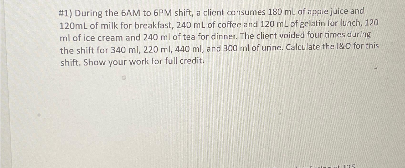 Solved 1 During the 6AM to 6PM shift a client consumes Chegg