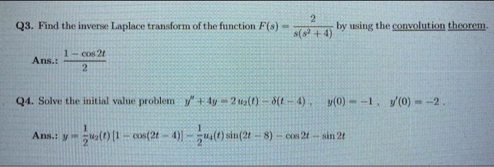 Q3. Find the inverse Laplace transform of the function \( F(s)=\frac{2}{s\left(s^{2}+4\right)} \) by using the convolution th