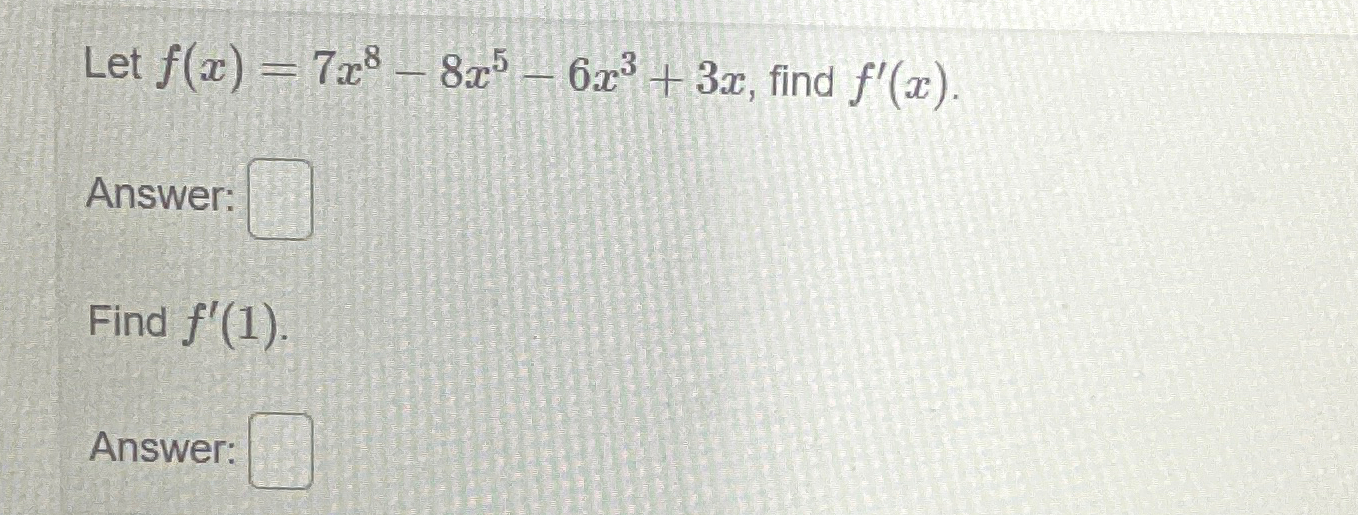 Solved Let f(x)=7x8-8x5-6x3+3x, ﻿find f'(x)Answer:Find | Chegg.com