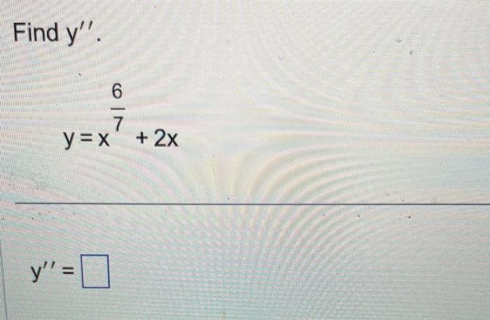 Find \( \mathrm{y}^{\prime \prime} \). \[ y=x^{\frac{6}{7}}+2 x \] \[ y^{\prime \prime}= \]