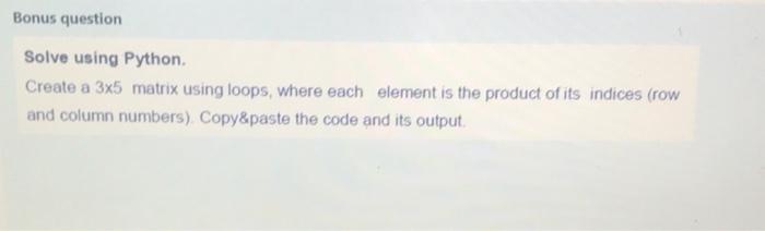 Solved Bonus question Solve using Python. Create a 3×5 | Chegg.com