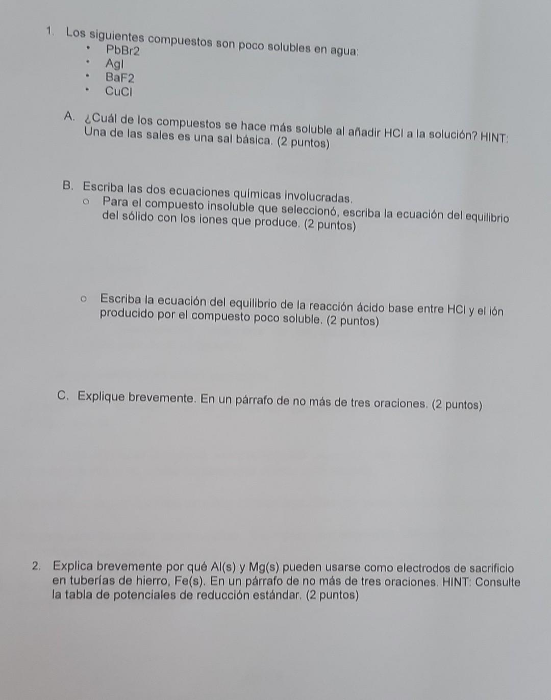 1. Los siguientes compuestos son poco solubles en agua: - \( \mathrm{PbBr} 2 \) - \( \mathrm{Agl} \) - \( \mathrm{BaF} 2 \) -