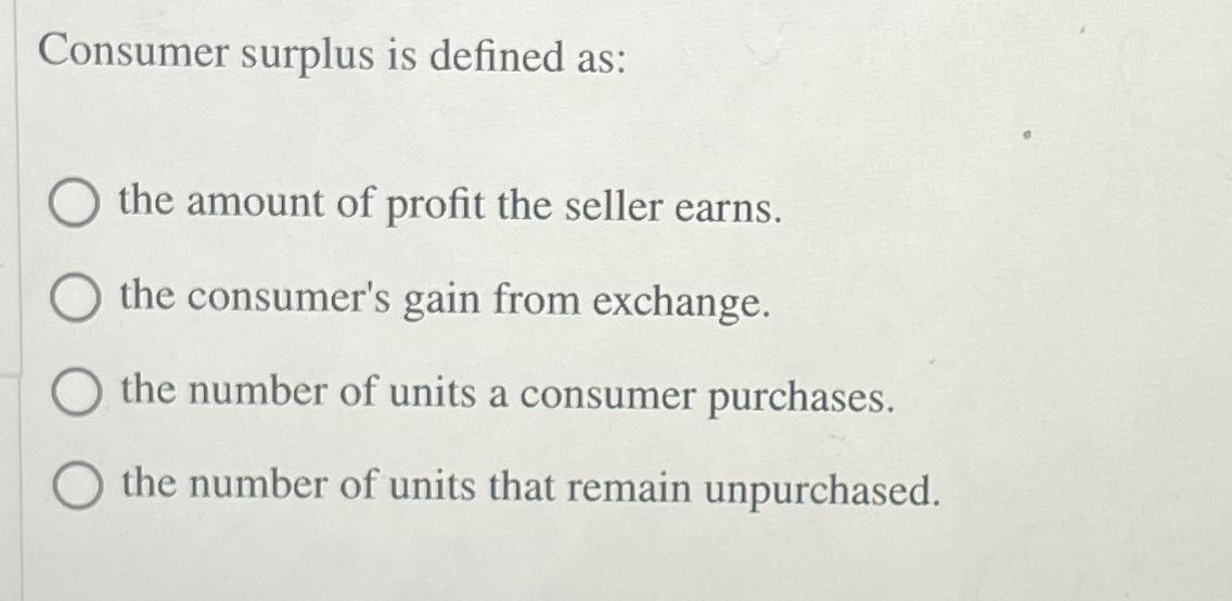 Solved Consumer surplus is defined as:the amount of profit | Chegg.com