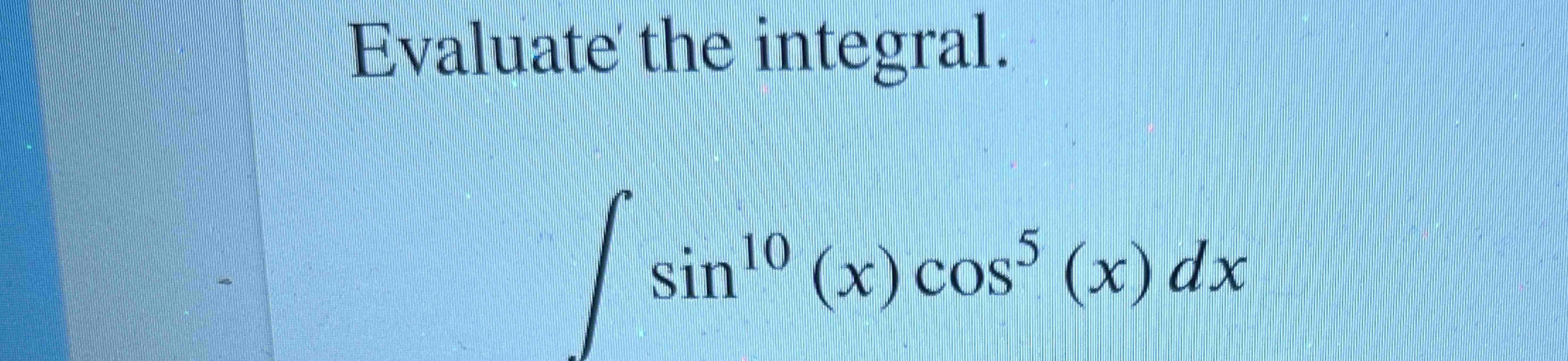 solved-evaluate-the-integral-sin10-x-cos5-x-dx-chegg