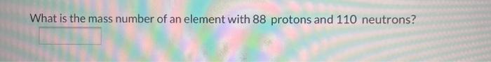 Solved What is the mass number of an element with 88 protons | Chegg.com