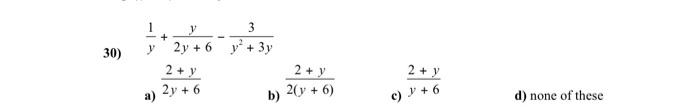 + 30) 1 3 y2y + 6 y + 3y 2 + y a) 2y + 6 b) 2 + y 2 + y 2(y + 6) c) + 6 d) none of these