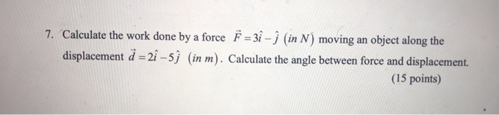 Solved 7. Calculate the work done by a force F = 3î - (in N) | Chegg.com