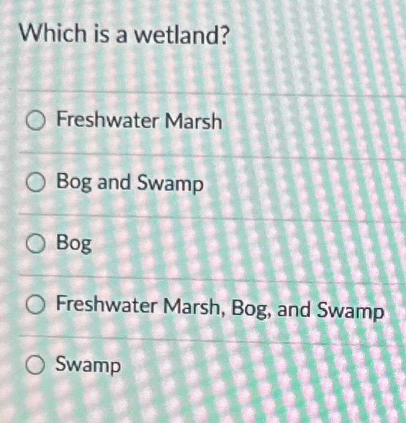 Solved Which is a wetland?Freshwater MarshBog and | Chegg.com