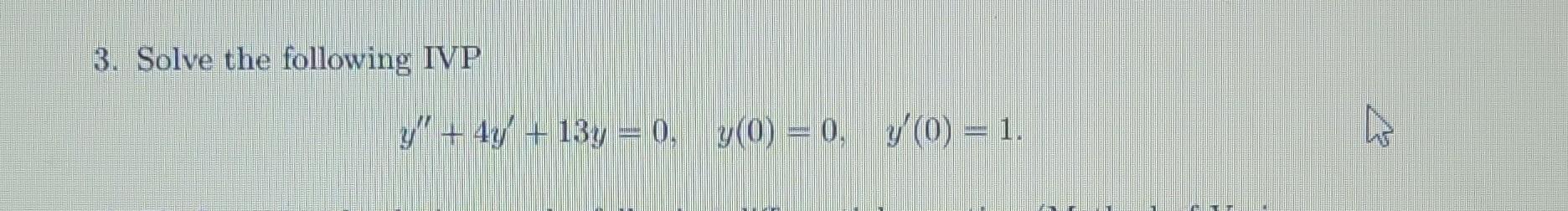 3. Solve the following IVP \[ y^{\prime \prime}+4 y^{\prime}+13 y=0, \quad y(0)=0, \quad y^{\prime}(0)=1 \]