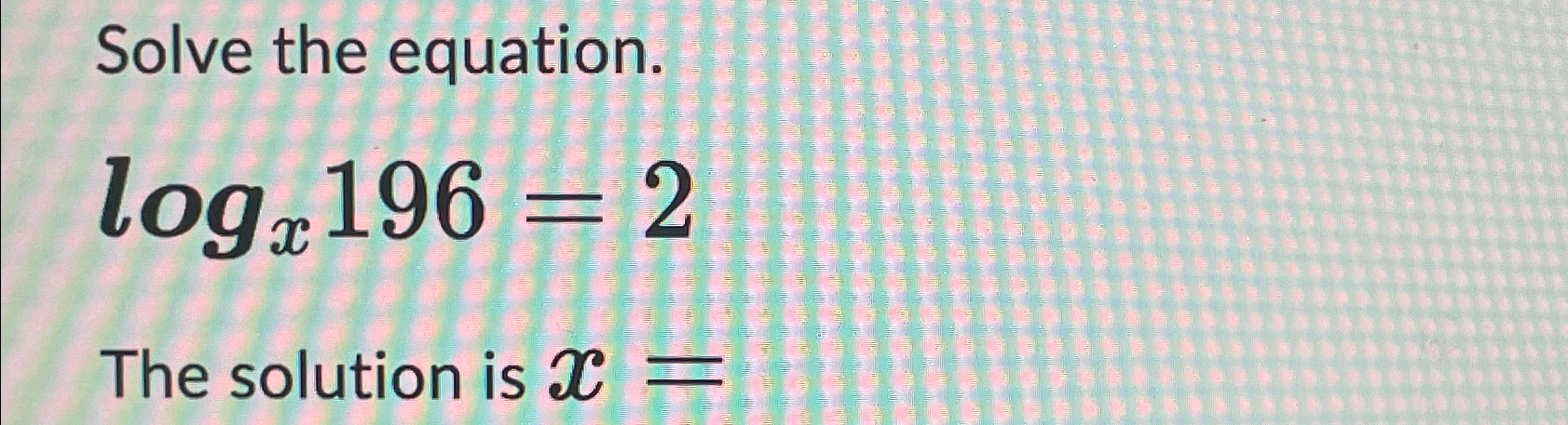 Solved Solve the equation.logx196=2The solution is x= | Chegg.com