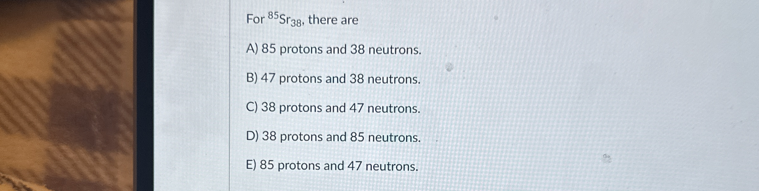 Solved For ?85Sr38, ﻿there areA) 85 ﻿protons and 38 | Chegg.com
