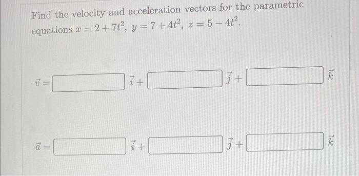 Solved Find the velocity and acceleration vectors for the | Chegg.com