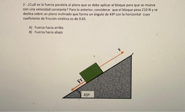 2.- ¿Cuál es la fuerza paralela al plano que se debe aplicar al bloque para que se mueva con una velocidad constante? Para lo