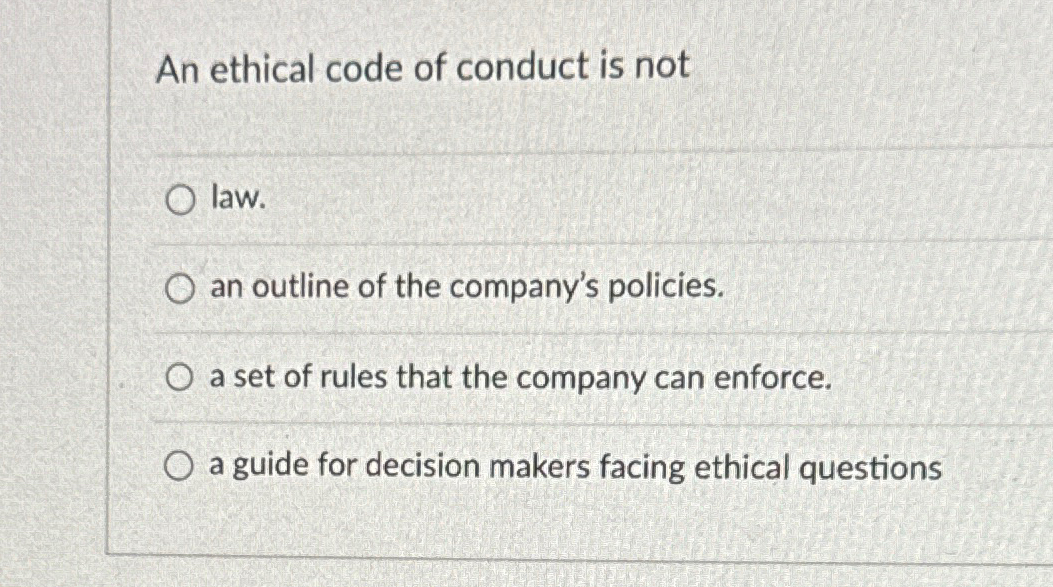Solved An ethical code of conduct is notlaw.an outline of | Chegg.com