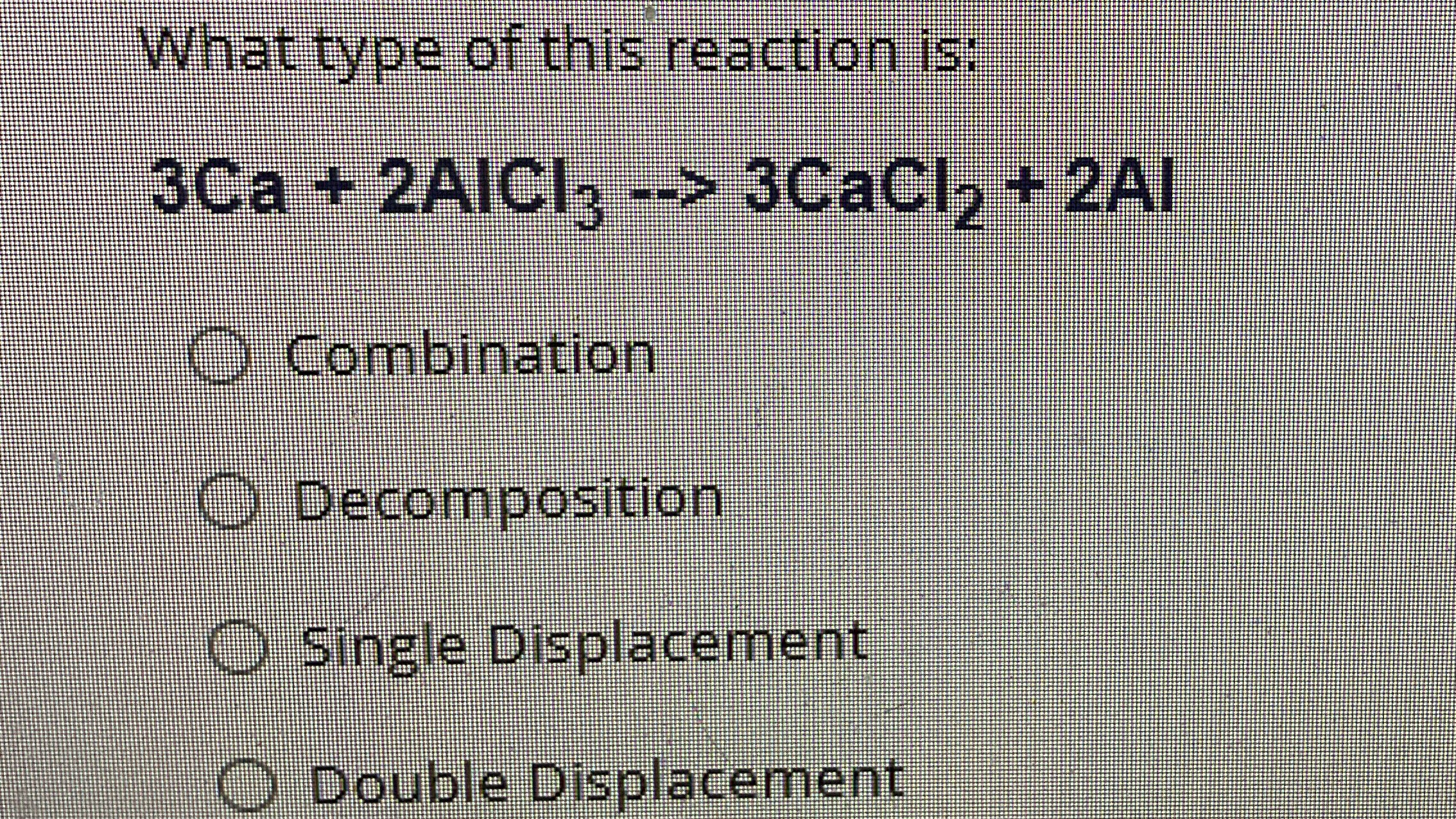 [Solved] What type of this reaction is 3Ca+2AlCl_(3)>3