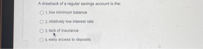 Solved A drawback of a regular savings account is the: O 1. | Chegg.com