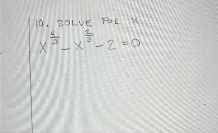 Solved 10. SOLVE FOR X x34−x32−2=0 | Chegg.com