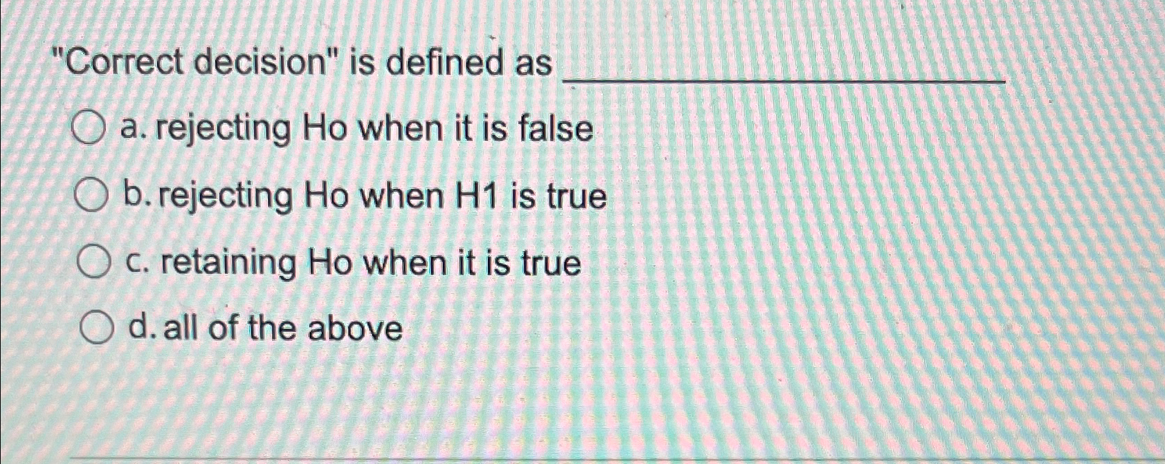 Solved "Correct Decision" Is Defined Asa. ﻿rejecting Ho | Chegg.com