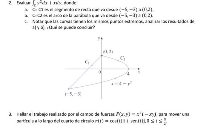 2. Evaluar \( \int_{C} y^{2} d x+x d y \), donde: a. \( \mathrm{C}=\mathrm{C} 1 \) es el segmento de recta que va desde \( (-