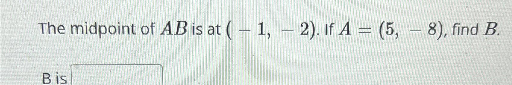 Solved The midpoint of AB ﻿is at (-1,-2). ﻿If A=(5,-8), | Chegg.com