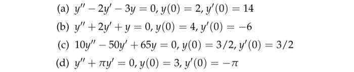 (a) \( y^{\prime \prime}-2 y^{\prime}-3 y=0, y(0)=2, y^{\prime}(0)=14 \) (b) \( y^{\prime \prime}+2 y^{\prime}+y=0, y(0)=4, y