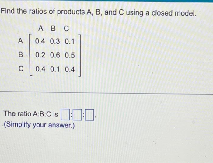 Solved Find the ratios of products A,B, and C using a closed | Chegg.com