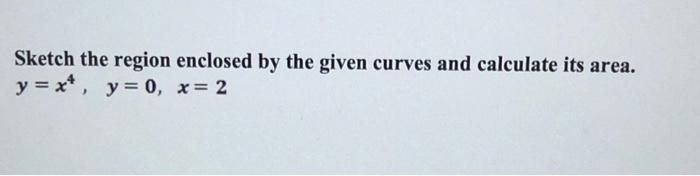 Solved Sketch the region enclosed by the given curves and | Chegg.com