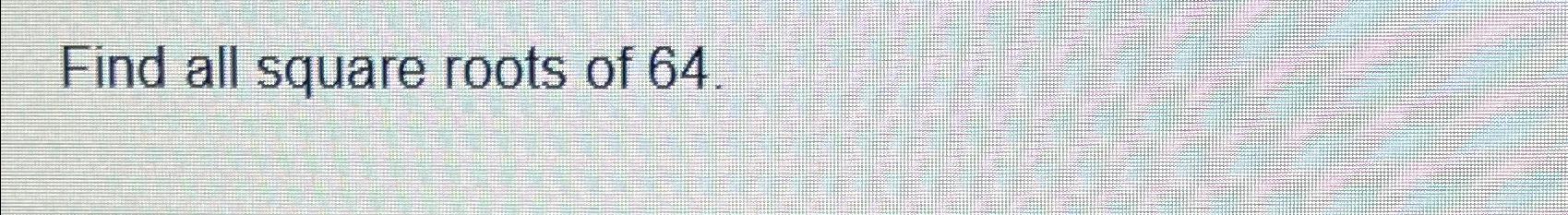 Solved Find All Square Roots Of 64 Chegg