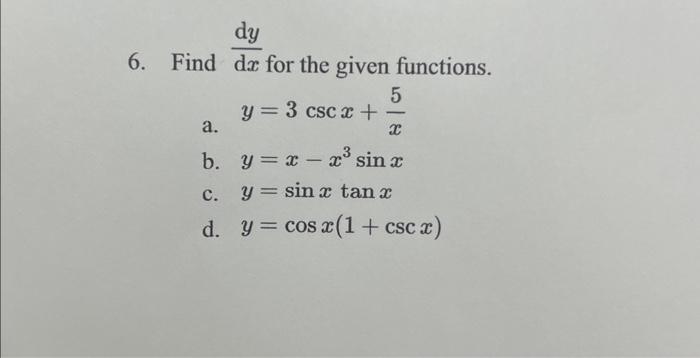 6. Find \( \frac{\mathrm{d} y}{\mathrm{~d} x} \) for the given functions. a. \( y=3 \csc x+\frac{5}{x} \) b. \( y=x-x^{3} \si