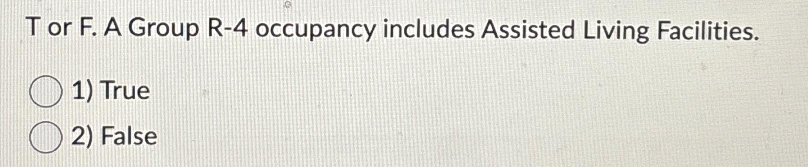 Solved T or F. ﻿A Group R-4 ﻿occupancy includes Assisted | Chegg.com