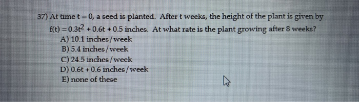 Solved 37) At time t = 0, a seed is planted. After t weeks, | Chegg.com