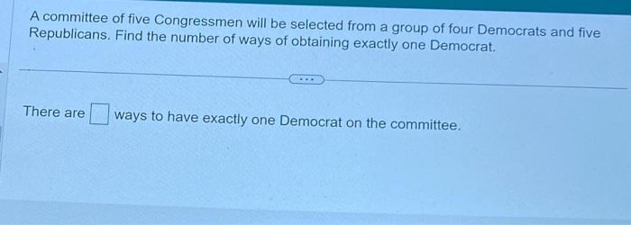 A committee of five Congressmen will be selected from a group of four Democrats and five Republicans. Find the number of ways