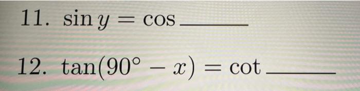 Solved 11. sin y = COS 12. tan(90° – x) = cot Use the