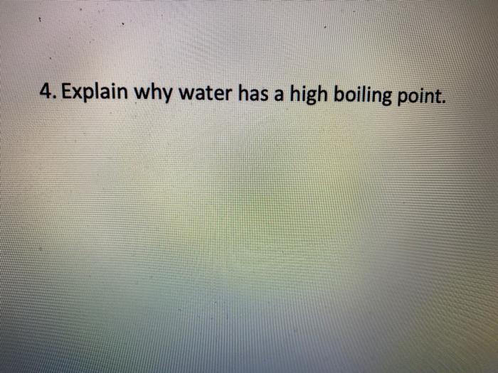 Solved 4. Explain why water has a high boiling point.