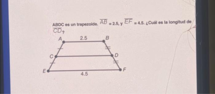 ABDC es un trapezoide. \( \overline{A B}=2.5, y \), \( \overline{E F}=4.5 \). . Cuál es la longitud de \( \overline{C D}_{\te